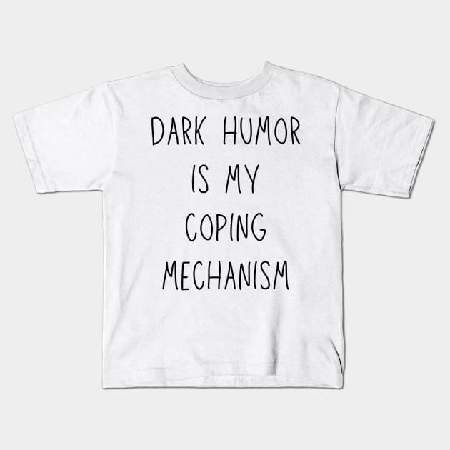 dark humor is my coping mechanism - funny anxiety jokes Kids T-Shirt by Stumbling Designs